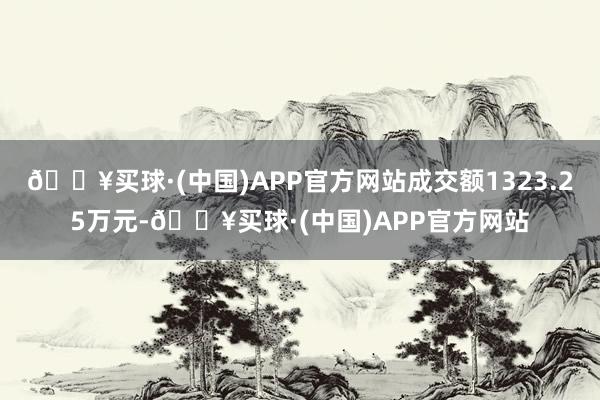 🔥买球·(中国)APP官方网站成交额1323.25万元-🔥买球·(中国)APP官方网站