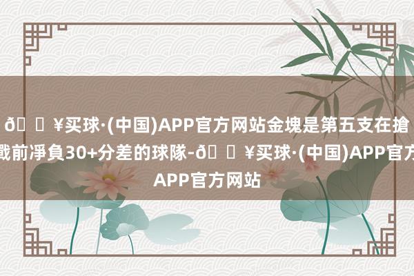 🔥买球·(中国)APP官方网站金塊是第五支在搶七大戰前凈負30+分差的球隊-🔥买球·(中国)APP官方网站