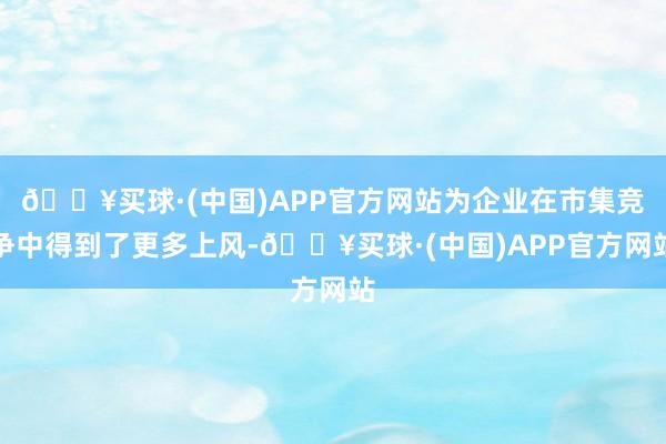 🔥买球·(中国)APP官方网站为企业在市集竞争中得到了更多上风-🔥买球·(中国)APP官方网站