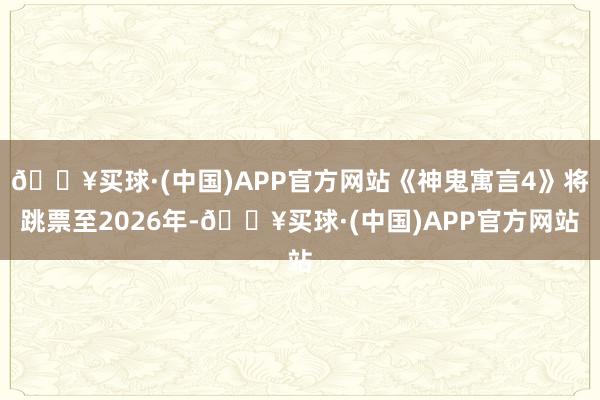 🔥买球·(中国)APP官方网站《神鬼寓言4》将跳票至2026年-🔥买球·(中国)APP官方网站